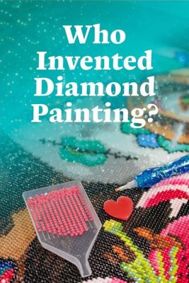 Who Invented Diamond Art: A Journey Through the Eons of Creative Craftsmanship